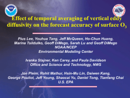 Effect of temporal averaging of vertical eddy diffusivity on the forecast accuracy of surface O3 Pius Lee, Youhua Tang, Jeff McQueen, Ho-Chun.