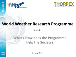 World Weather Research Programme (Item 3.3)  What / How does the Programme help the Society? 24 May 2011