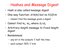 Hashes and Message Digest • Hash is also called message digest  • One-way function: d=h(m) but no h’(d)=m – Cannot find the message.