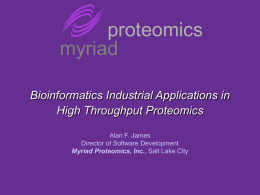 proteomics myriad Bioinformatics Industrial Applications in High Throughput Proteomics Alan F. James Director of Software Development Myriad Proteomics, Inc., Salt Lake City.