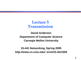 Lecture 5 Transmission David Andersen Department of Computer Science Carnegie Mellon University 15-441 Networking, Spring 2005 http://www.cs.cmu.edu/~srini/15-441/S05