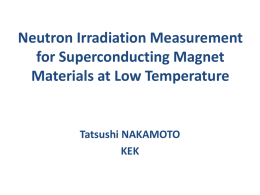 Neutron Irradiation Measurement for Superconducting Magnet Materials at Low Temperature  Tatsushi NAKAMOTO KEK Collaborators/Supporters [KEK]  M.