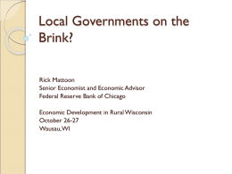 Local Governments on the Brink? Rick Mattoon Senior Economist and Economic Advisor Federal Reserve Bank of Chicago Economic Development in Rural Wisconsin October 26-27 Wausau, WI.