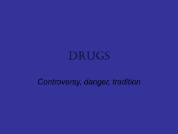 drugs Controversy, danger, tradition Controversy and confusion • Uneasy boundary between legal and illegal, beneficial and harmful • Many legal drugs injure in high amounts •