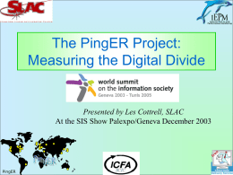 The PingER Project: Measuring the Digital Divide  Presented by Les Cottrell, SLAC At the SIS Show Palexpo/Geneva December 2003 PingER.