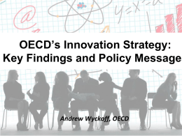 OECD’s Innovation Strategy: Key Findings and Policy Messages  Andrew Wyckoff, OECD Overview • Why an “Innovation Strategy”? • What is OECD’s Innovation Strategy? • What are.