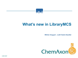 What’s new in LibraryMCS Miklós Vargyas*, Judit Vaskó-Szedlár  UGM 2007 Talk Overview • Introduction to LibraryMCS – Concepts, motivation – Main features – GUI  • 2006 Roadmap.