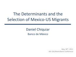 The Determinants and the Selection of Mexico-US Migrants Daniel Chiquiar Banco de México  May 30th, 2011 6th IZA/World Bank Conference.
