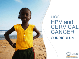 UICC  HPV and CERVICAL CANCER CURRICULUM  UICC HPV and Cervical Cancer Curriculum The role of HPV Ahti Anttila Phd, Harri Vertio MD PhD.
