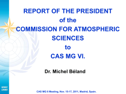 REPORT OF THE PRESIDENT of the COMMISSION FOR ATMOSPHERIC SCIENCES to CAS MG VI. Dr. Michel Béland  CAS MG 6 Meeting, Nov.