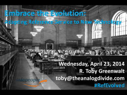 Embrace the Evolution: Adapting Reference Service to New Technology  Wednesday, April 23, 2014 R.