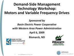 Demand-Side Management Technology Workshop: Motors and Variable Frequency Drives Sponsored by Basin Electric Power Cooperative with Western Area Power Administration April 6, 2009 Bismarck, ND  www.johnsonconsulting.com.