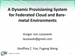 A Dynamic Provisioning System for Federated Cloud and Baremetal Environments Gregor von Laszewski laszewski@gmail.com Geoffrey C.