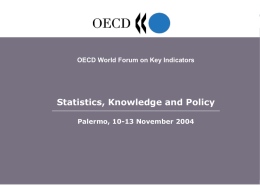 OECD World Forum onon Key Indicators OECD World Forum Key Indicators  Statistics, Statistics,Knowledge Knowledgeand andPolicy Policy Palermo, 10-13 NovemberPalermo, 10-13 November OECD World Forum “Statistics, Knowledge and Policy”, Palermo, 10-13 November 2004 Walter Radermacher: The reduction of complexity by means of indicators.
