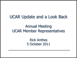 UCAR Update and a Look Back Annual Meeting UCAR Member Representatives Rick Anthes 5 October 2011