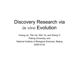 Discovery Research via in vivo Evolution Huang Lei, Tian He, Wen Ya, and Zhang Yi Peking University, and National Institute of Biological Sciences, Beijing 2008