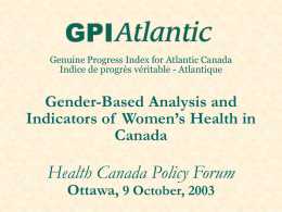 Genuine Progress Index for Atlantic Canada Indice de progrès véritable - Atlantique  Gender-Based Analysis and Indicators of Women’s Health in Canada  Health Canada Policy Forum Ottawa,