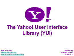The Yahoo! User Interface Library (YUI)  Nate Koechley nate@koechley.com http://nate.koechley.com/blog  Refresh 06 Orlando, Florida2006.11.17 YUI http://www.flickr.com/photos/cdm/50688378/in/set-1002108/ The Yahoo! Developer Network • Utility and Data Web Services • Design Patterns.