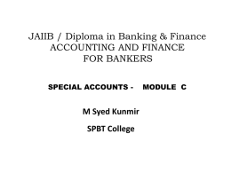 JAIIB / Diploma in Banking & Finance ACCOUNTING AND FINANCE FOR BANKERS SPECIAL ACCOUNTS -  M Syed Kunmir  SPBT College  MODULE C.