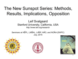 The New Sunspot Series: Methods, Results, Implications, Opposition Leif Svalgaard Stanford University, California, USA http://www.leif.org/research Seminars at HEPL, LMSAL, LASP, HAO, and NOAA (SWPC) July, 2015 WSO.