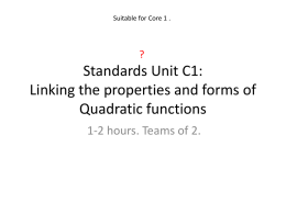 Suitable for Core 1 .  ?  Standards Unit C1: Linking the properties and forms of Quadratic functions 1-2 hours.