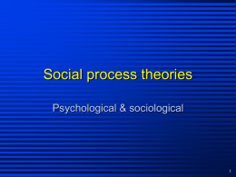 Social process theories Psychological & sociological Social process Criminality is a function of individual socialization and the social psychological interactions people have with the various.