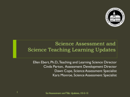 Science Assessment and Science Teaching Learning Updates Ellen Ebert, Ph.D., Teaching and Learning Science Director Cinda Parton, Assessment Development Director Dawn Cope, Science Assessment.