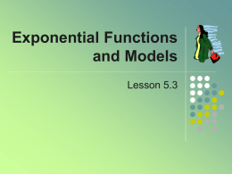 Exponential Functions and Models Lesson 5.3 Contrast  Linear Functions Exponential Functions  Change at a constant rate  Rate of change (slope) is a constant   Change at a changing rate  Change.
