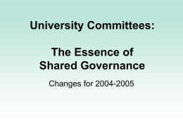 University Committees: The Essence of Shared Governance Changes for 2004-2005 Faculty Participation in University Committees “Standing University committees are appointed by and are advisory to the.