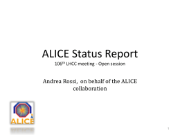 ALICE Status Report 106th LHCC meeting - Open session  Andrea Rossi, on behalf of the ALICE collaboration.