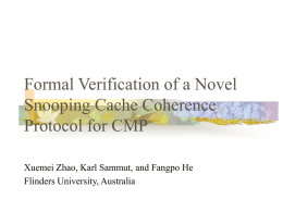 Formal Verification of a Novel Snooping Cache Coherence Protocol for CMP Xuemei Zhao, Karl Sammut, and Fangpo He Flinders University, Australia.