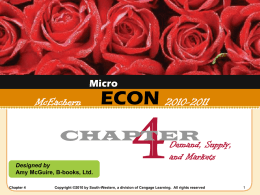 Micro  McEachern  ECON 2010-2011  CHAPTER Demand, Supply, and Markets  Designed by Amy McGuire, B-books, Ltd. Chapter 4  Copyright ©2010 by South-Western, a division of Cengage Learning.