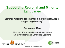 Supporting Regional and Minority Languages Seminar “Working together for a multilingual Europe supporting diversity” Cor van der Meer Mercator European Research Centre on Multilingualism and.
