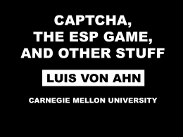 CAPTCHA, THE ESP GAME, AND OTHER STUFF LUIS VON AHN CARNEGIE MELLON UNIVERSITY CAPTCHA A PROGRAM THAT CAN TELL WHETHER ITS USER IS A HUMAN OR.