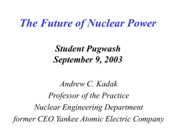 The Future of Nuclear Power Student Pugwash September 9, 2003 Andrew C. Kadak Professor of the Practice Nuclear Engineering Department former CEO Yankee Atomic Electric Company.