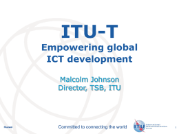 ITU-T  Empowering global ICT development Malcolm Johnson Director, TSB, ITU  Huawei  Committed to connecting the world  International Telecommunication Union.