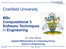 Cranfield University MSc Computational & Software Techniques in Engineering Dr. Peter Sherar Applied Mathematics & Computing Group School of Engineering Peter Sherar  AMAC – March 2007