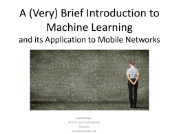 A (Very) Brief Introduction to Machine Learning and its Application to Mobile Networks  David Meyer SP CTO and Chief Scientist Brocade dmm@brocade.com.