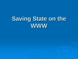 Saving State on the WWW The Issue  Connections  on the WWW are stateless  Every time a link is followed is like the.