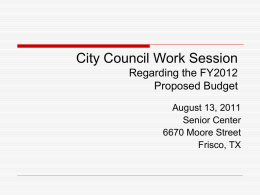 City Council Work Session Regarding the FY2012 Proposed Budget August 13, 2011 Senior Center 6670 Moore Street Frisco, TX.