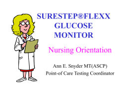 SURESTEP®FLEXX GLUCOSE MONITOR  Nursing Orientation Ann E. Snyder MT(ASCP) Point-of Care Testing Coordinator OBJECTIVES Upon completion of this presentation the participant will be able to:  Describe use.