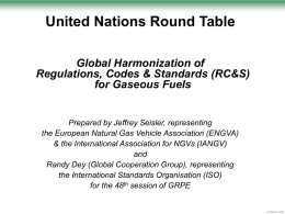 United Nations Round Table Global Harmonization of Regulations, Codes & Standards (RC&S) for Gaseous Fuels  Prepared by Jeffrey Seisler, representing the European Natural Gas Vehicle.