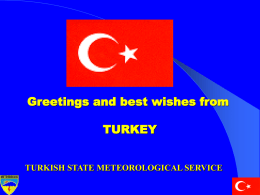 Greetings and best wishes from TURKEY  TURKISH STATE METEOROLOGICAL SERVICE T.R. THE MINISTRY OF ENVIRONMENT AND FORESTRY  TURKISH STATE METEOROLOGICAL SERVICE.