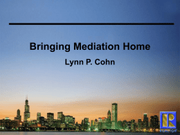 Bringing Mediation Home Lynn P. Cohn Explaining Mediation Mediation is:  voluntary  a private process in which a neutral party helps people resolve disputes 