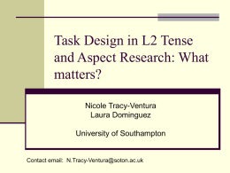 Task Design in L2 Tense and Aspect Research: What matters? Nicole Tracy-Ventura Laura Dominguez  University of Southampton  Contact email: N.Tracy-Ventura@soton.ac.uk.