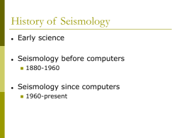 History of Seismology   Early science    Seismology before computers     1880-1960  Seismology since computers   1960-present Earthquake mythology – ancient beliefs Early understanding of earthquakes was based on folklore, written.