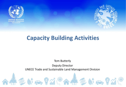 Capacity Building Activities  Tom Butterly Deputy Director UNECE Trade and Sustainable Land Management Division.