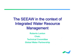 The SEEAW in the context of Integrated Water Resource Management Roberto Lenton Chair, Technical Committee Global Water Partnership.