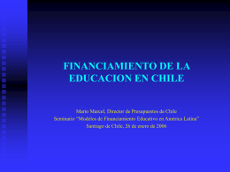 FINANCIAMIENTO DE LA EDUCACION EN CHILE  Mario Marcel, Director de Presupuestos de Chile Seminario “Modelos de Financiamiento Educativo en América Latina” Santiago de Chile,