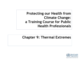 Protecting our Health from Climate Change: a Training Course for Public Health Professionals Chapter 9: Thermal Extremes.